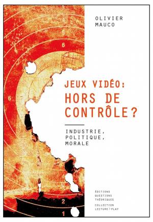 Jeux vidéo : hors de contrôle ? - Industrie, politique, morale