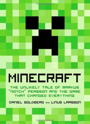 Minecraft - The Unlikely Tale of Markus "Notch" Persson and the Game that Changed Everything